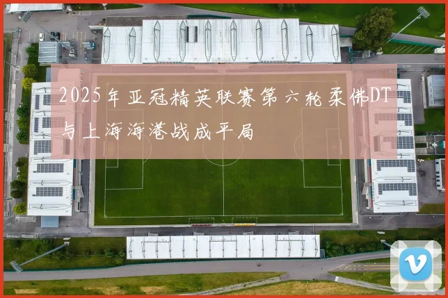 2025年亚冠精英联赛第六轮柔佛DT与上海海港战成平局
