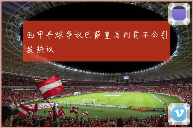 西甲手球争议巴萨皇马判罚不公引发热议