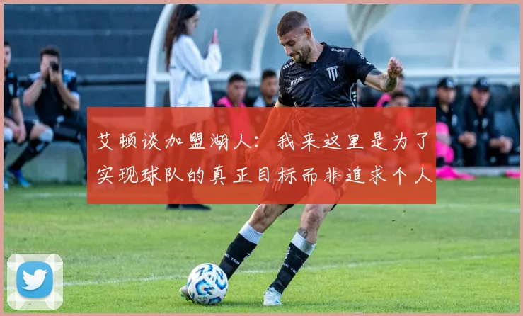 艾顿谈加盟湖人：我来这里是为了实现球队的真正目标而非追求个人数据